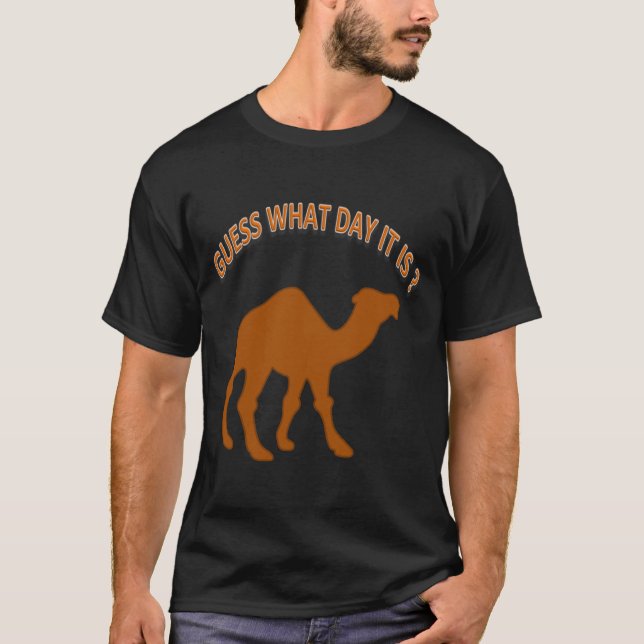 Hump day Guess What Day It is ? T-Shirt (Front)