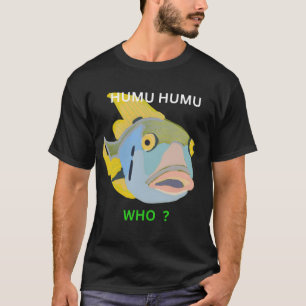 humuhumu who T-Shirt