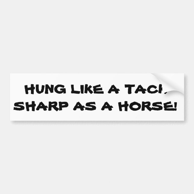 Hung like a tack, sharp as a horse bumper sticker (Front)