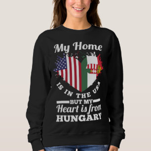 Hungarian My Home Is In The USA But My Heart Is Fr Sweatshirt