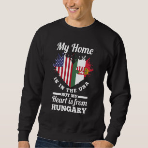 Hungarian My Home Is In The USA But My Heart Is Fr Sweatshirt