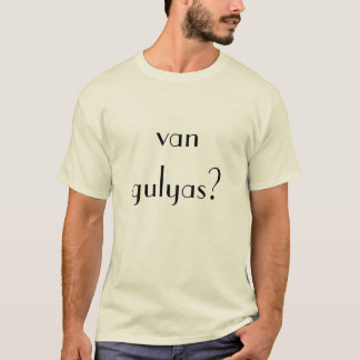 Hungarian "van gulyas?" (got goulash?) T-shirt