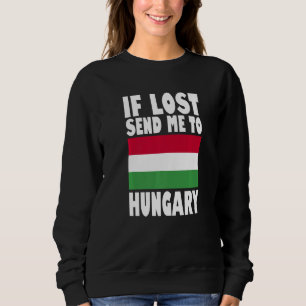 Hungary Flag Design  If lost send me to Hungary Pr Sweatshirt