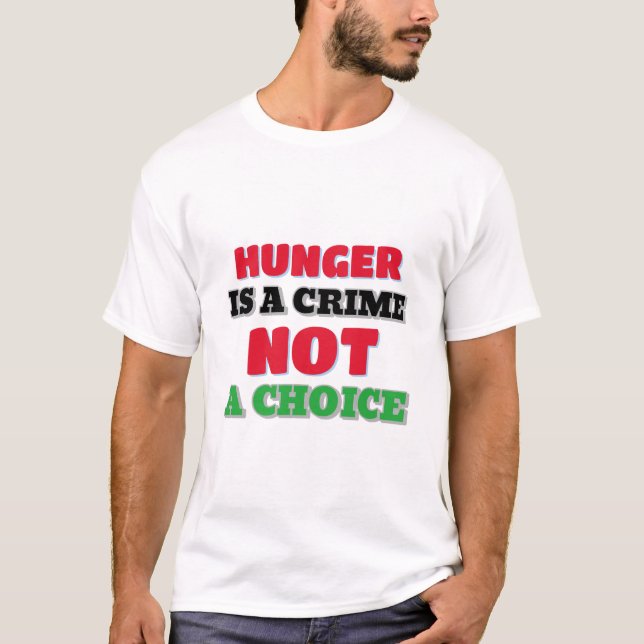 Hunger Is A crime Not A choice Gaza Starvation Tsh T-Shirt (Front)