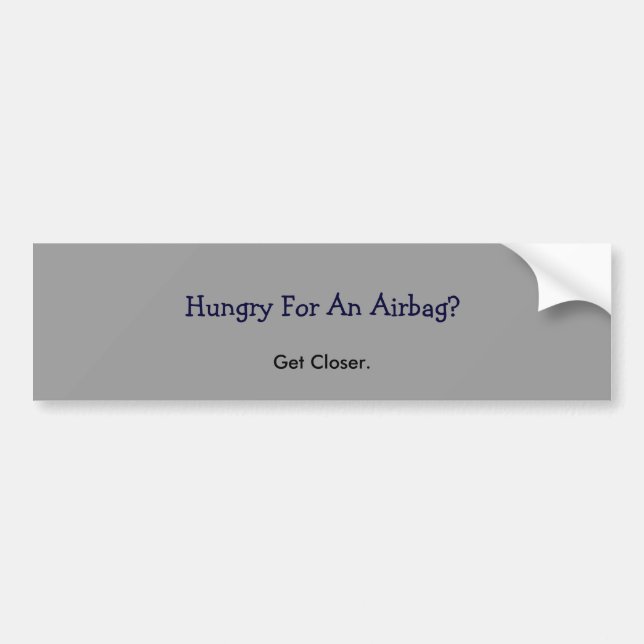 Hungry For An Airbag?, Get Closer. Bumper Sticker (Front)