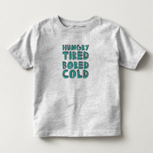 Hungry Tired Bored Cold Grumpy Gift Toddler T-Shirt