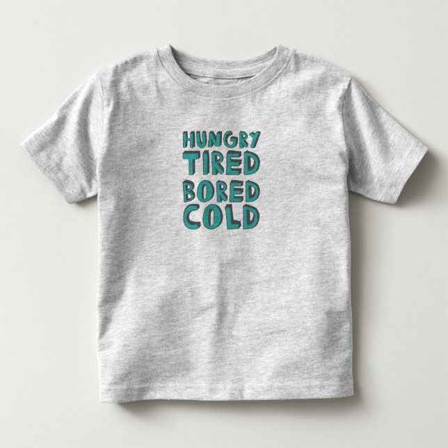 Hungry Tired Bored Cold Grumpy Gift Toddler T-Shirt (Front)