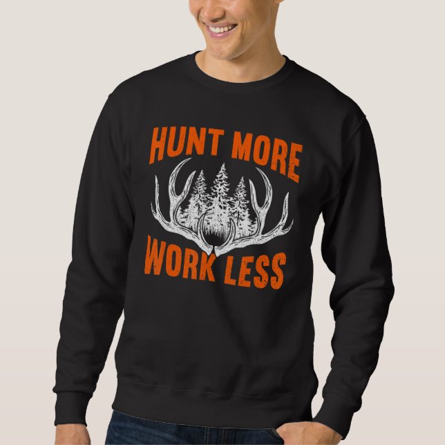 Hunt More Work Less Hunting   Hunting 3 Sweatshirt (Front)