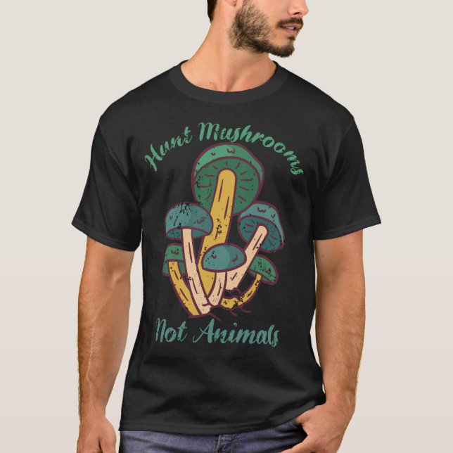 Hunt Mushrooms Not Animals Funny Mushroom Animal T-Shirt (Front)