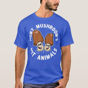 Hunt Mushrooms Not Animals T-Shirt