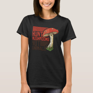 Hunt Mushrooms Not Animals Veggie Vegetarian T-Shirt