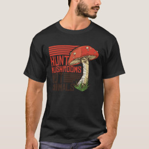 Hunt Mushrooms Not Animals Veggie Vegetarian T-Shirt