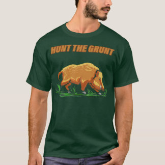 Hunt The Grunt Hog Hunting Gift Hunter Wild Boar T-Shirt