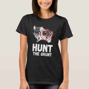 Hunt The Grunt Wild Boar Hunting Wild Hog Hunter W T-Shirt