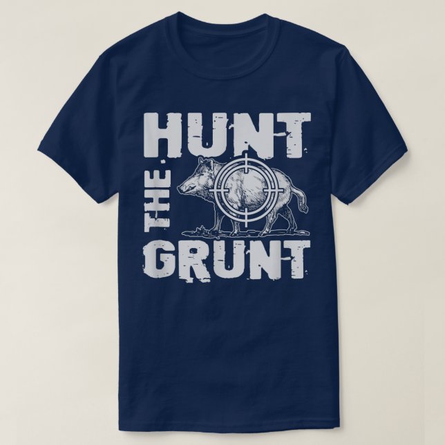 Hunt the Grunt Wild Pig Hunting Funny Hog Hunter  T-Shirt (Design Front)
