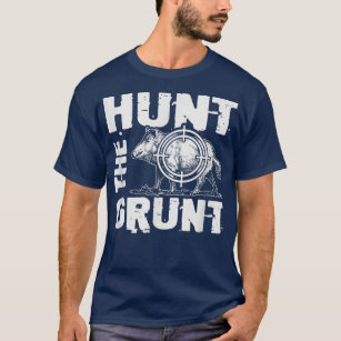 Hunt the Grunt Wild Pig Hunting Funny Hog Hunter  T-Shirt