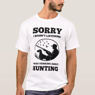 Hunter   Wasn't Listening Thinking About Hunting T-Shirt