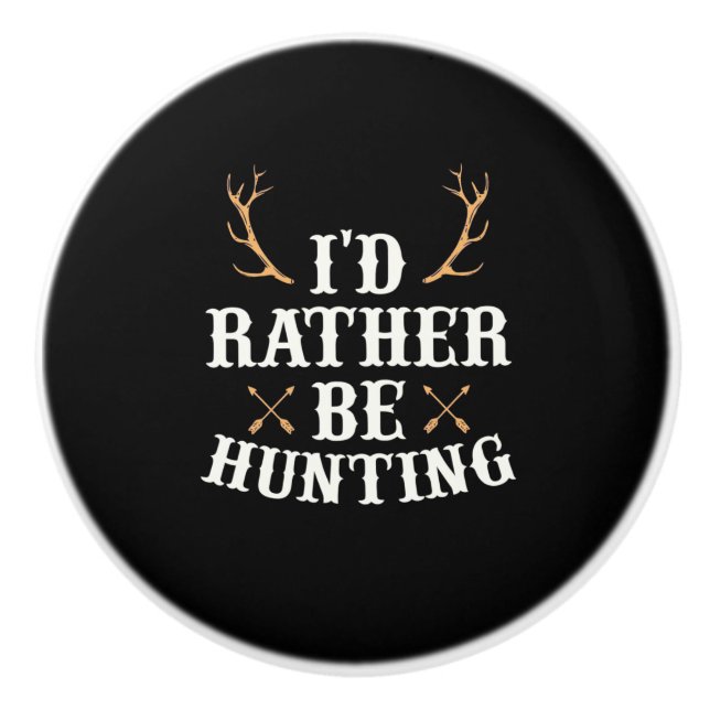 Hunter Would Rather Be Hunting Ceramic Knob (Front)