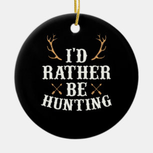 Hunter Would Rather Be Hunting Ceramic Ornament