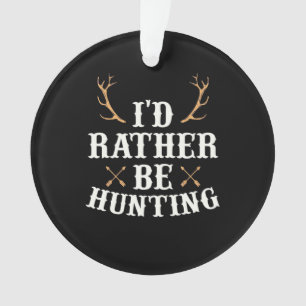 Hunter Would Rather Be Hunting Ornament
