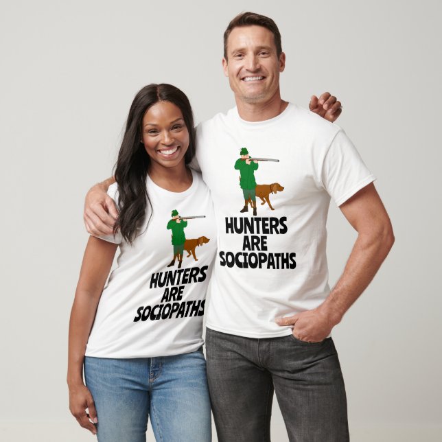 HUNTERS ARE SOCIOPATHS HUNTING ANTI T-SHIRTS (Unisex)