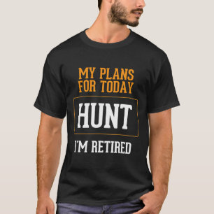 Hunters Plans. Funny Hunting Retirement Gag Gift I T-Shirt
