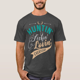 Huntin Fishin amp Lovin Everyday T T-Shirt
