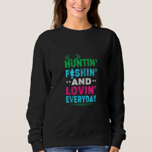 Huntin Fishin And Lovin Everyday - Hunting - Fishi Sweatshirt