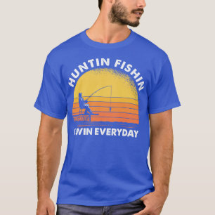 Huntin Fishin Lovin Everyday 4 T-Shirt