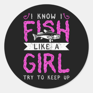 Hunting And Fishing I Know I Fish Like A Girl Try Classic Round Sticker