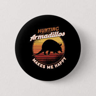 Hunting Armadillos Makes Me Happy Armadillo Lover 6 Cm Round Badge