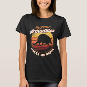 Hunting Armadillos Makes Me Happy Armadillo Lover T-Shirt