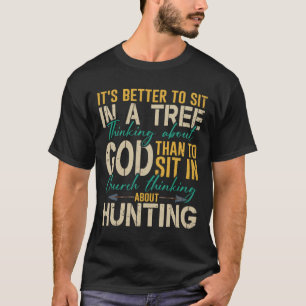 Hunting Better To Sit In A Tree Thinking About God T-Shirt