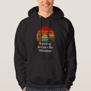 Hunting Breaks the Mundane Hunter Sayings Animal S Hoodie