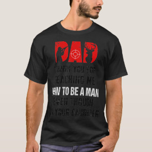 Hunting Dad Thank You For Teaching Me How To Be A T-Shirt
