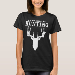 Hunting Deer Id Rather Be Hunting Camping Summer R T-Shirt