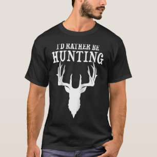 Hunting Deer Id Rather Be Hunting Camping Summer R T-Shirt
