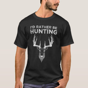 Hunting Deer Id Rather Be Hunting Camping Summer T-Shirt