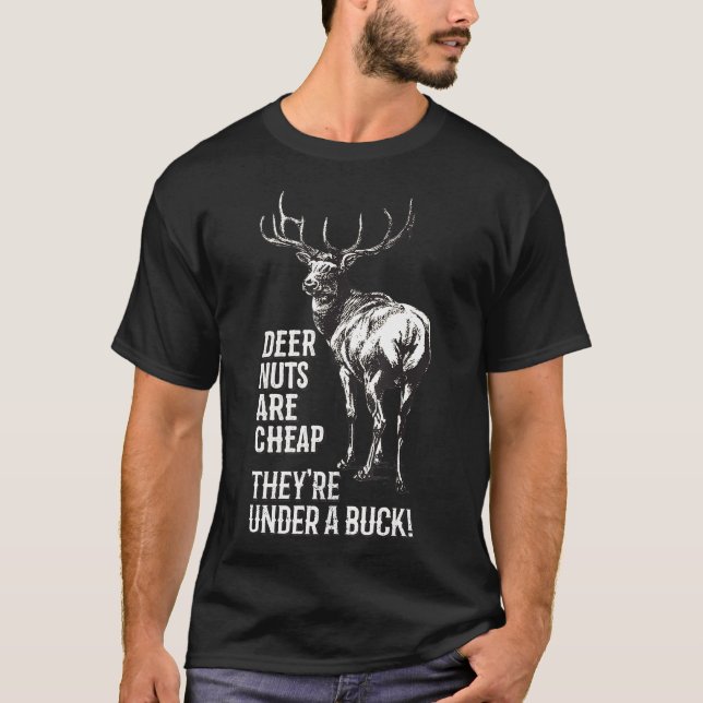 Hunting  Deer Nuts Are Cheap Theyre Under A Buck T-Shirt (Front)