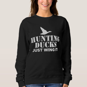Hunting Ducks Just Wing It Duck Hunting Sweatshirt