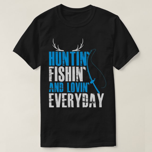 Hunting Fishing and Loving Everyday T-Shirt (Design Front)