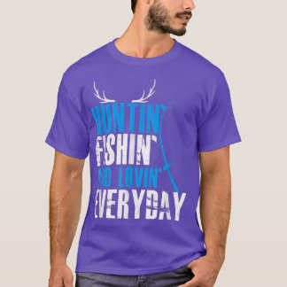 Hunting Fishing and Loving Everyday T-Shirt
