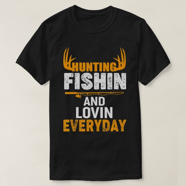 Hunting Fishing Loving Every Day  T-Shirt (Design Front)