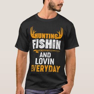 Hunting Fishing Loving Every Day  T-Shirt