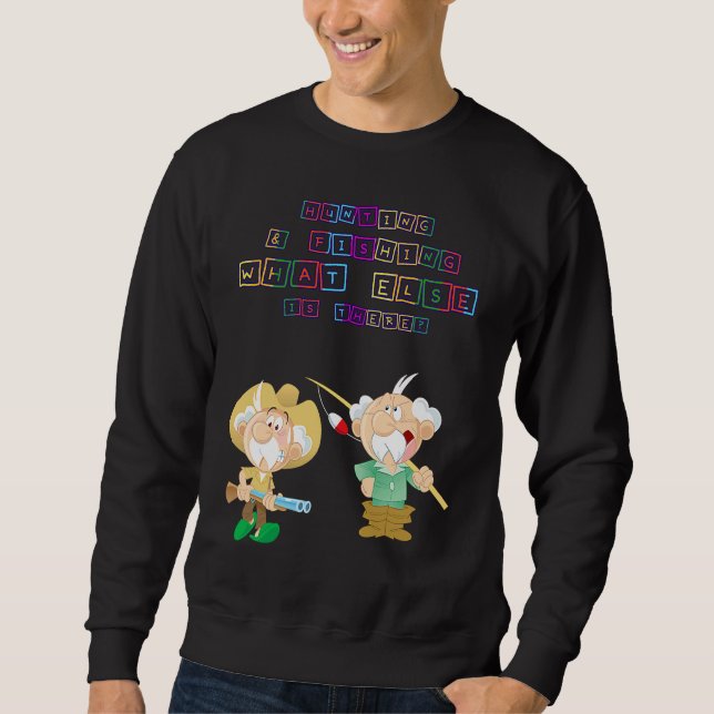 Hunting & Fishing What Else  Humor Fun Sweatshirt (Front)