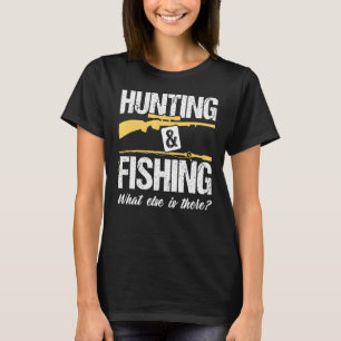 Hunting Fishing What Else is There Hunter T-Shirt
