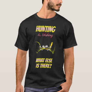 Hunting & Fishing What Else Sarcastic T-Shirt