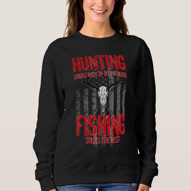 Hunting  Hunt Fish Hunting Solves Most Of My Probl Sweatshirt (Front)