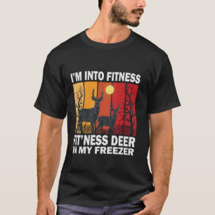 Hunting I m Into Fitness Fit ness Deer In My Freez T-Shirt