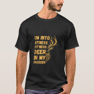 Hunting I m Into Fitness Fit ness Deer In My Freez T-Shirt